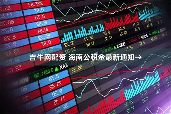 吉牛网配资 海南公积金最新通知→
